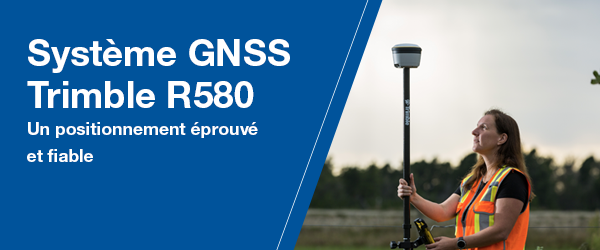 Système GNSS Trimble R580 - Un positionnement éprouvé et fiable